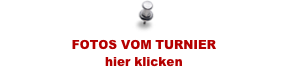 FOTOS VOM TURNIER
hier klicken
